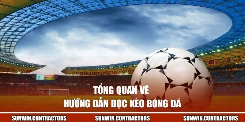 Hướng Dẫn Đọc Kèo Bóng Đá Từ A-Z Giúp “Húp Trọn” Tiền Cược 1 Tổng quan về hướng dẫn đọc kèo bóng đá